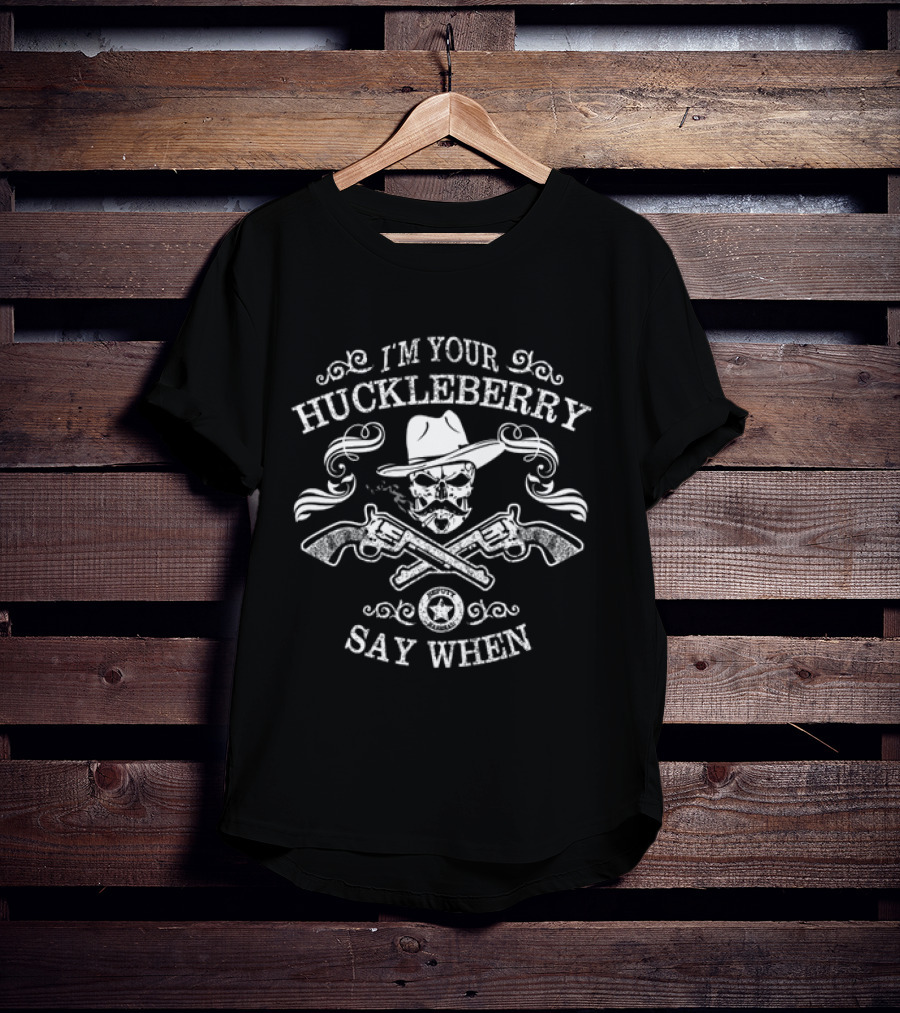 I'm Your Huckleberry Say When Skull With Guns And Hat T-Shirt