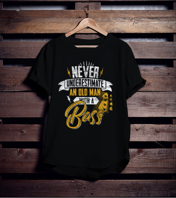 NEVER UNDERESTIMATE AN OLD MAN WITH A BASS T-Shirt