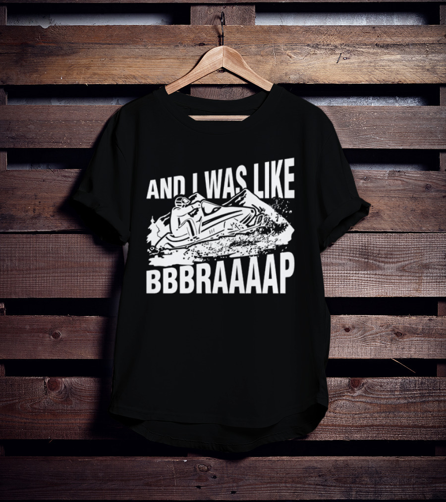 And I Was Like Bbbraaaap Snowmobile Adventure T-Shirt