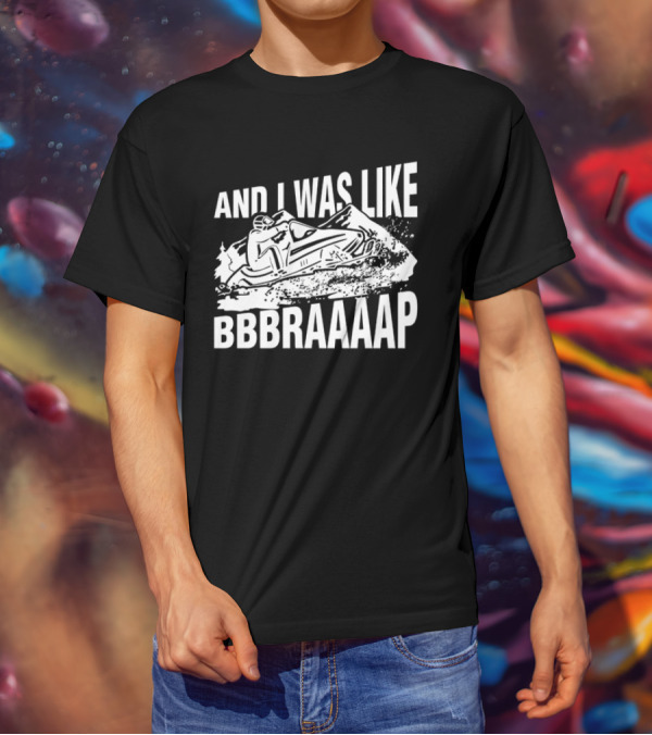 And I Was Like Bbbraaaap Snowmobile Adventure T-Shirt