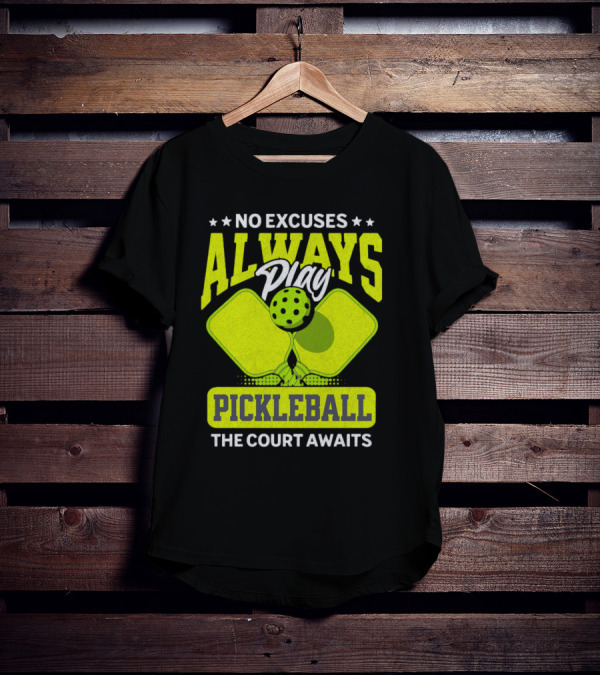 No Excuses Always Play Pickleball The Court Awaits T-Shirt