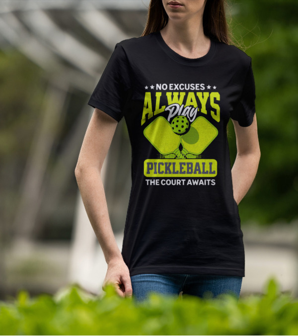 No Excuses Always Play Pickleball The Court Awaits T-Shirt