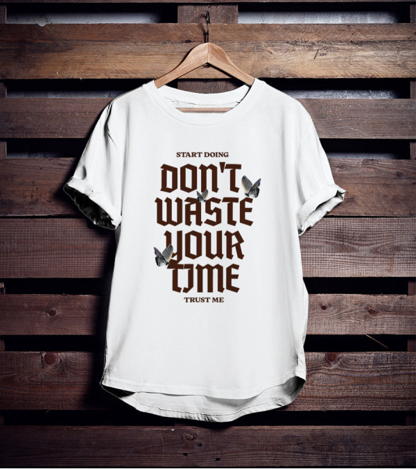 Start Doing Don't Waste Your Time Trust Me T-Shirt