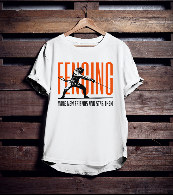 Fencing Sport Make New Friends And Stab Them T-Shirt