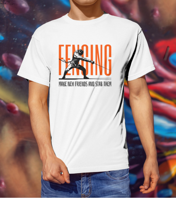 Fencing Sport Make New Friends And Stab Them T-Shirt