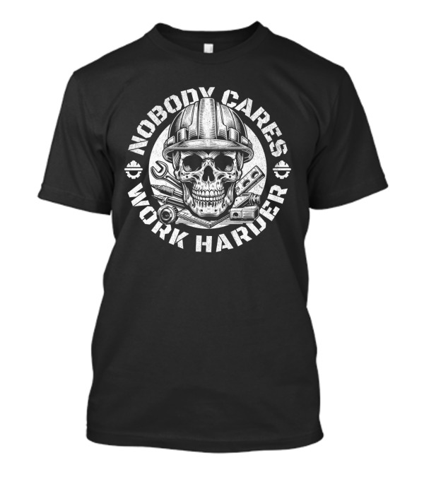 Nobody Cares Work Harder Skull Engineer T-Shirt