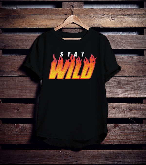 Stay Wild Flame Text With Fiery T-Shirt