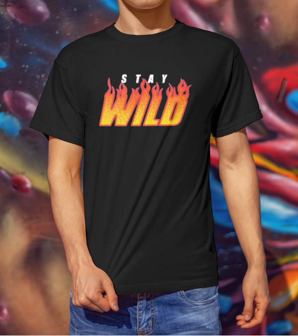 Stay Wild Flame Text With Fiery T-Shirt