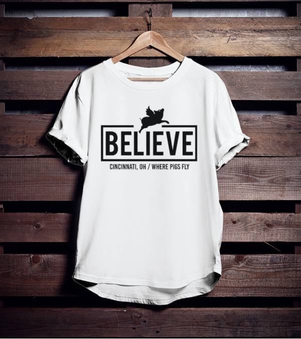 Believe Cincinnati OH Where Pigs Fly T-Shirt
