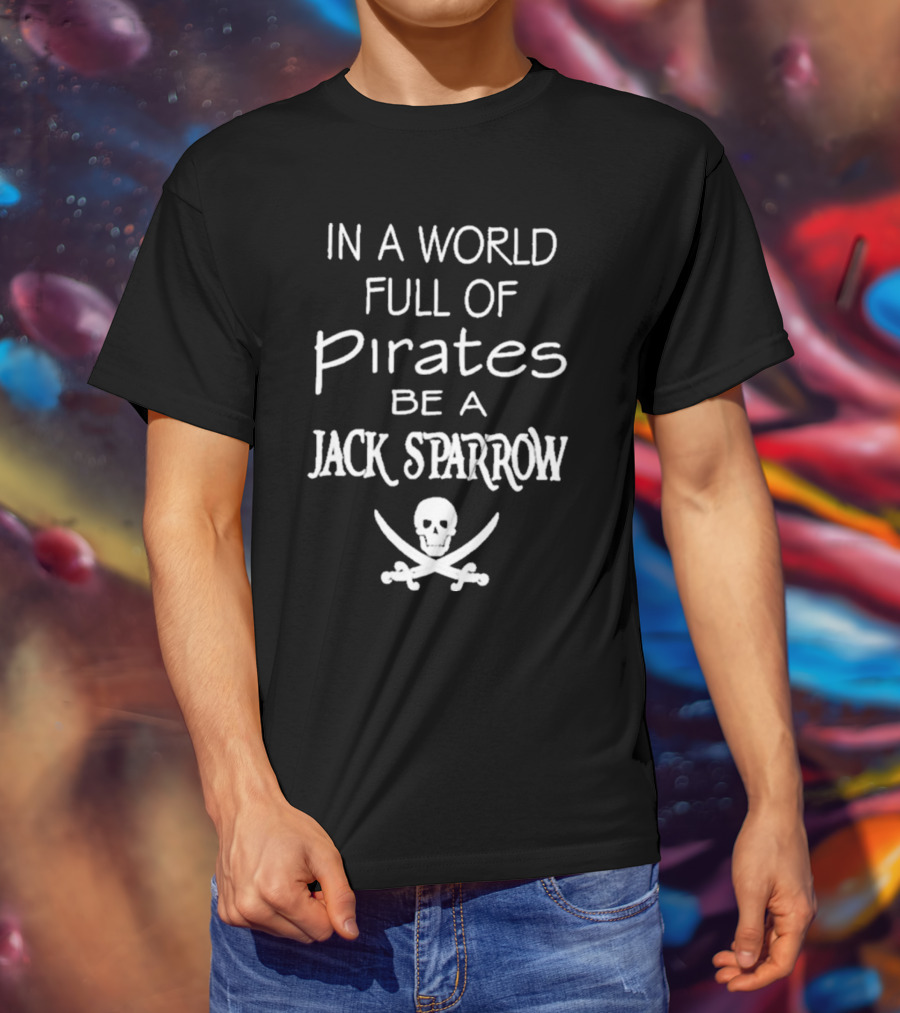 In A World Full Of Pirates Be A Jack Sparrow Skull And Crossbones T-Shirt