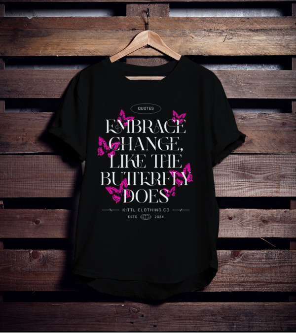 Quotes Embrace Change Like The Butterfly Does Kittl Clothing Co Estd T-Shirt