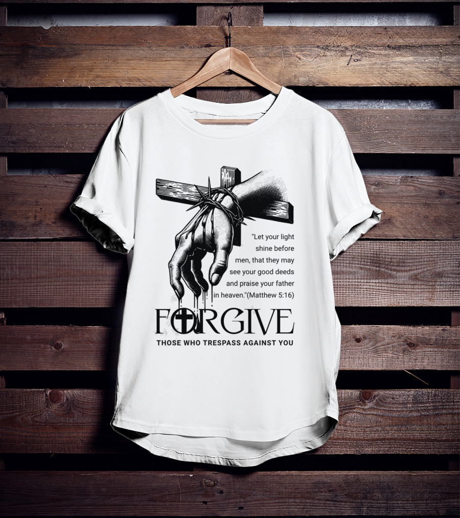 Forgive Those Who Trespass Against You Matthew 5:16 Let Your Light Shine Before Men Cross And Thorns T-Shirt