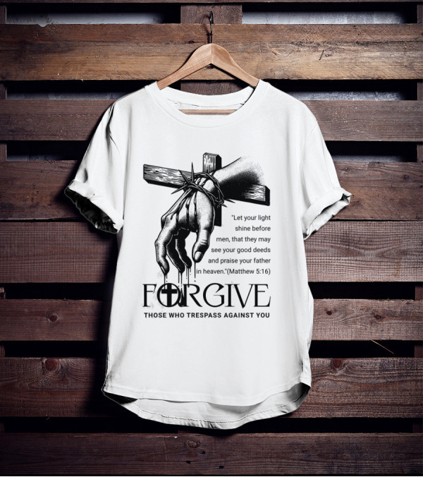 Forgive Those Who Trespass Against You Matthew 5:16 Let Your Light Shine Before Men Cross And Thorns T-Shirt