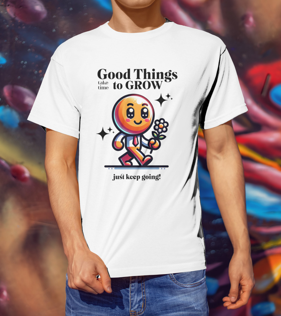 Good Things Take Time To Grow Just Keep Going Walking Character With Flower T-Shirt