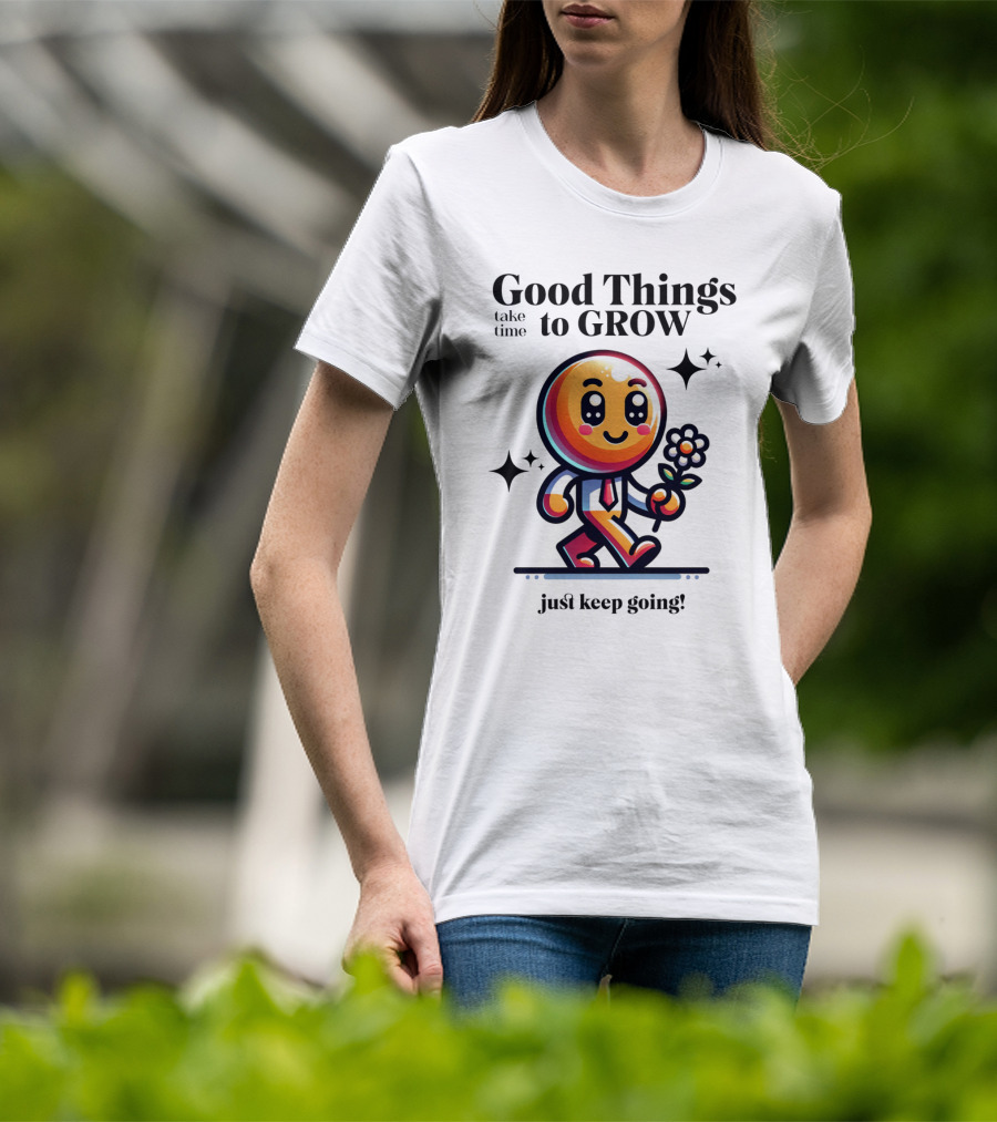 Good Things Take Time To Grow Just Keep Going Walking Character With Flower T-Shirt