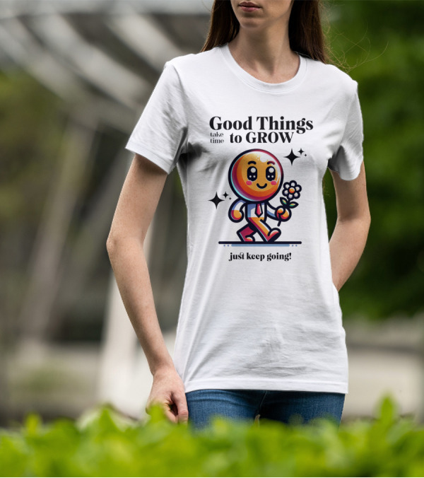 Good Things Take Time To Grow Just Keep Going Walking Character With Flower T-Shirt