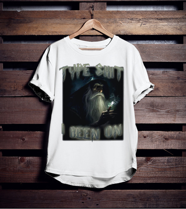 Type Shit I Been On Smoking Wizard T-Shirt