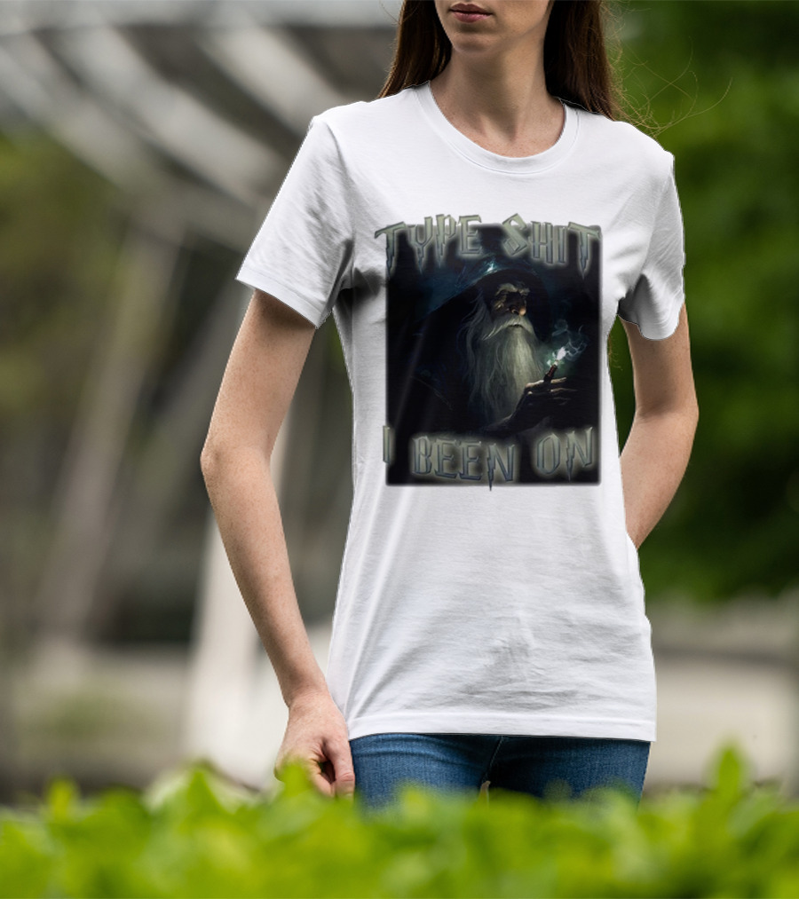 Type Shit I Been On Smoking Wizard T-Shirt