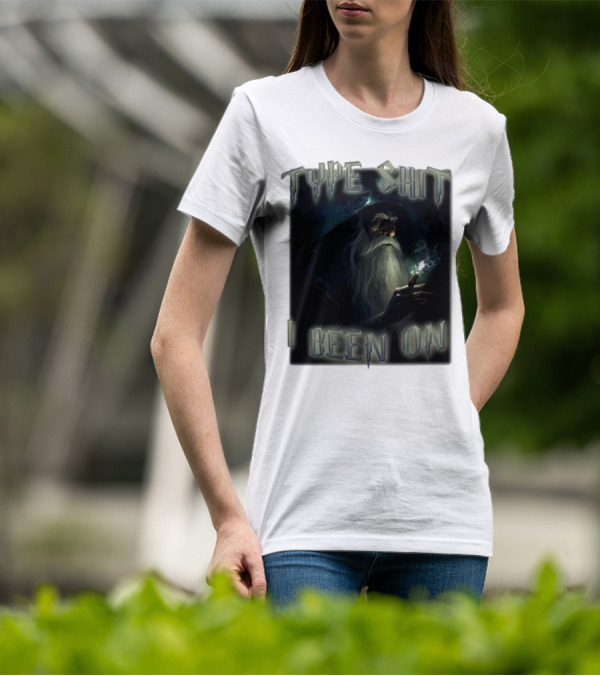 Type Shit I Been On Smoking Wizard T-Shirt