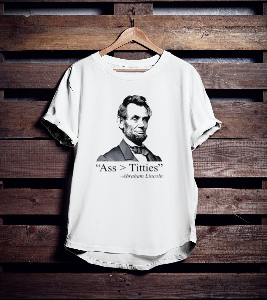 “Ass > Titties” Abraham Lincoln T-Shirt