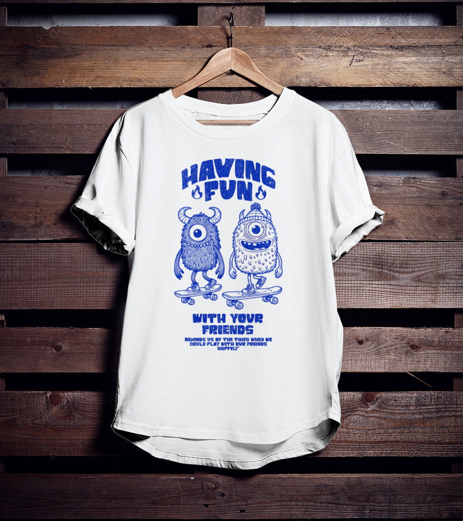 HAVING FUN WITH YOUR FRIENDS REMINDS US OF THE TIMES WHEN WE COULD PLAY WITH OUR FRIENDS HAPPILY T-Shirt