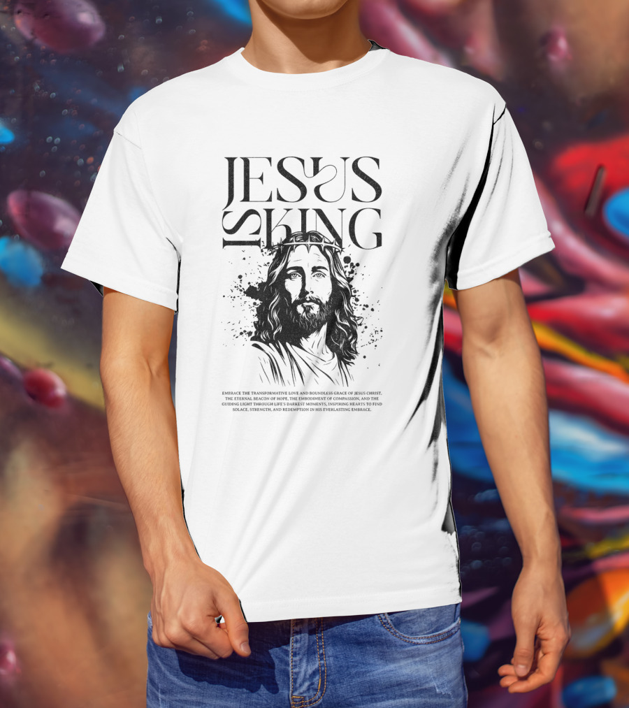 Jesus Is King Transformative Love Grace Jesus Christ Embrace Truth Life Eternal Radiant Savior T-Shirt
