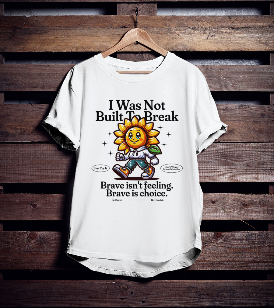 I Was Not Built To Break Brave Isn't Feeling Sunflower Character T-Shirt