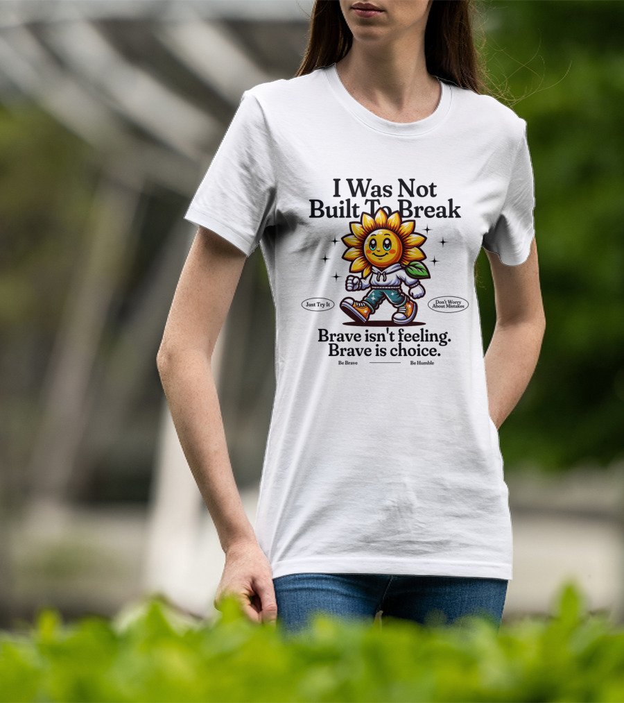 I Was Not Built To Break Brave Isn't Feeling Sunflower Character T-Shirt