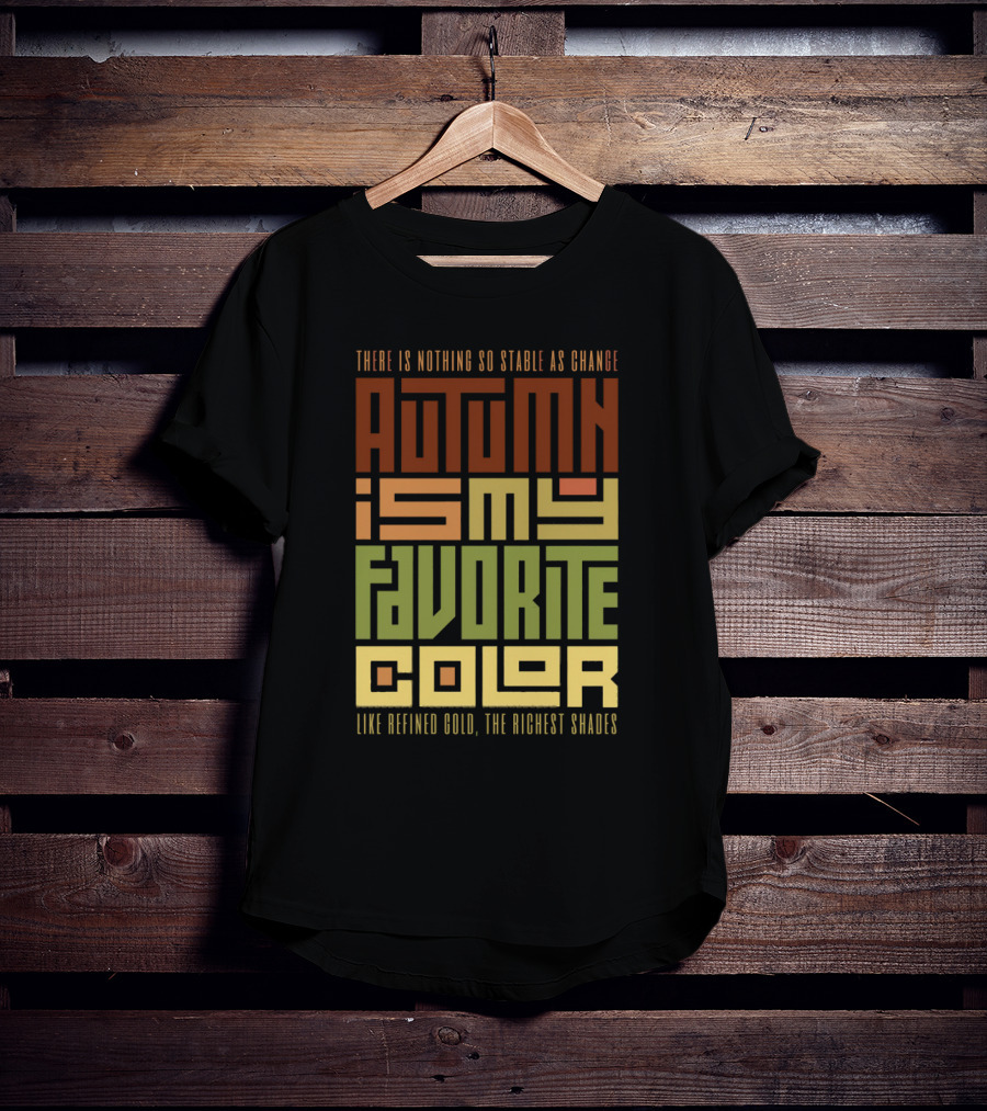 Autumn Is My Favorite Color Like Refined Gold The Richest Shades There Is Nothing So Stable As Change T-Shirt