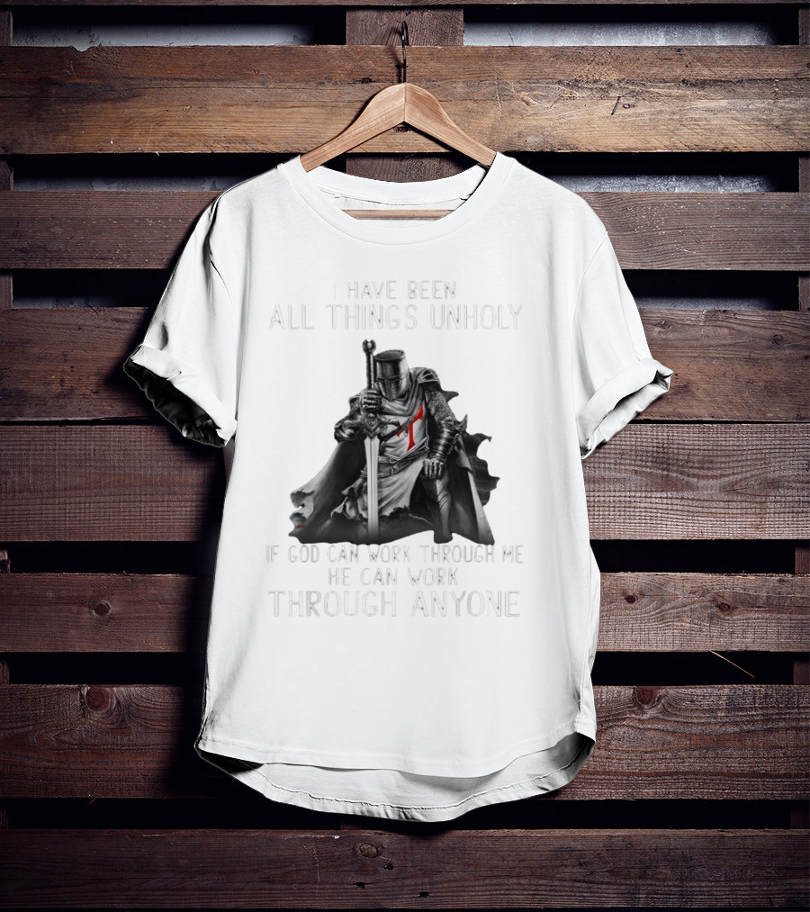 Christian Crusader Knight Templar Warrior Of God Quote I Have Been All Things Unholy If God Can Work Through Me He Can Work Through Anyone T-Shirt