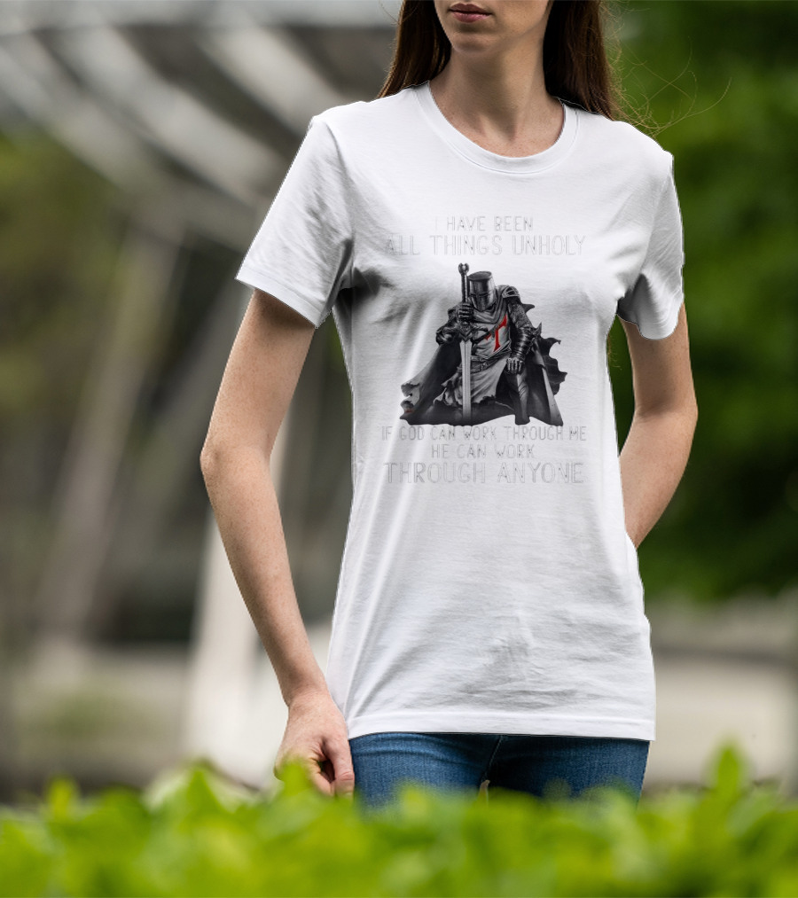 Christian Crusader Knight Templar Warrior Of God Quote I Have Been All Things Unholy If God Can Work Through Me He Can Work Through Anyone T-Shirt