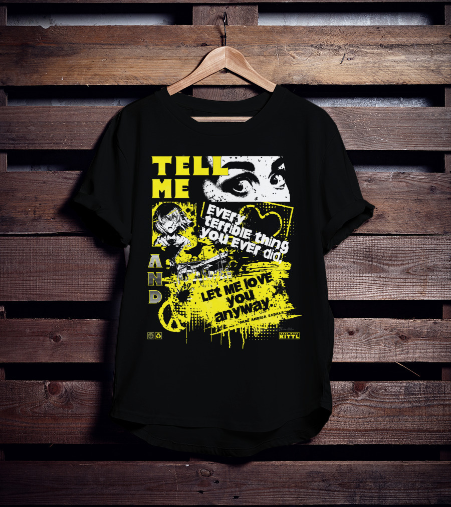 TELL ME EVERY TERRIBLE THING YOU EVER DID AND LET ME LOVE YOU ANYWAY T-Shirt