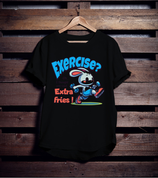 Exercise? Oh, I Thought You Said Extra Fries T-Shirt