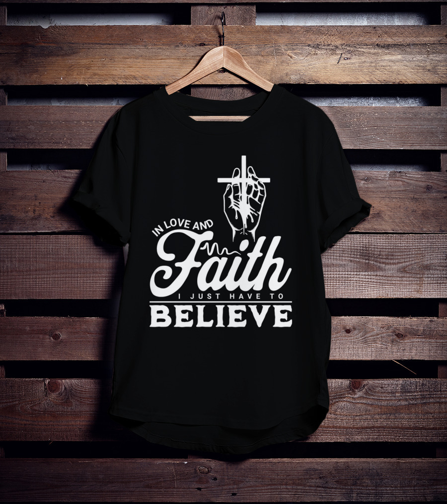 In Love And Faith I Just Have To Believe Hand Holding Cross T-Shirt