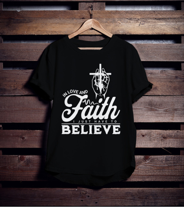 In Love And Faith I Just Have To Believe Hand Holding Cross T-Shirt