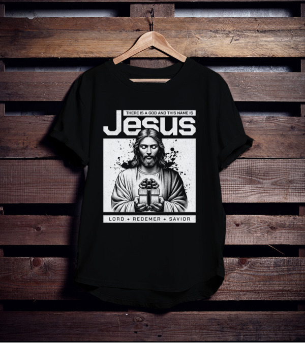 There Is A God And This Name Is Jesus Lord Redeemer Savior T-Shirt