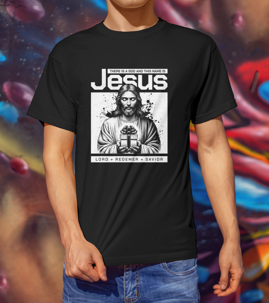 There Is A God And This Name Is Jesus Lord Redeemer Savior T-Shirt