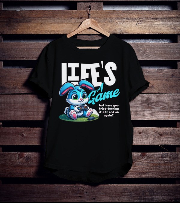 LIFE'S A GAME But Have You Tried Turning It Off And On Again? T-Shirt