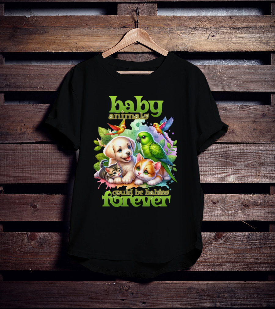 Baby Animals Could Be Babies Forever T-Shirt