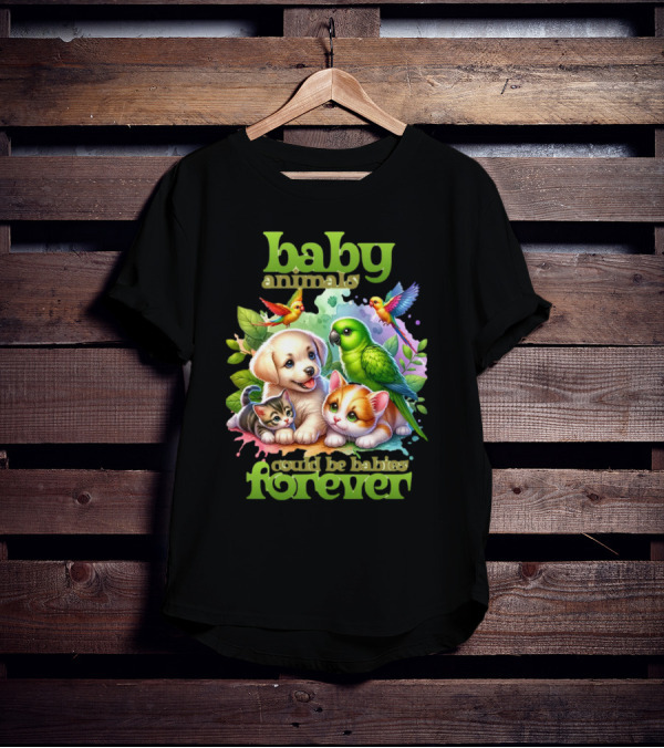 Baby Animals Could Be Babies Forever T-Shirt