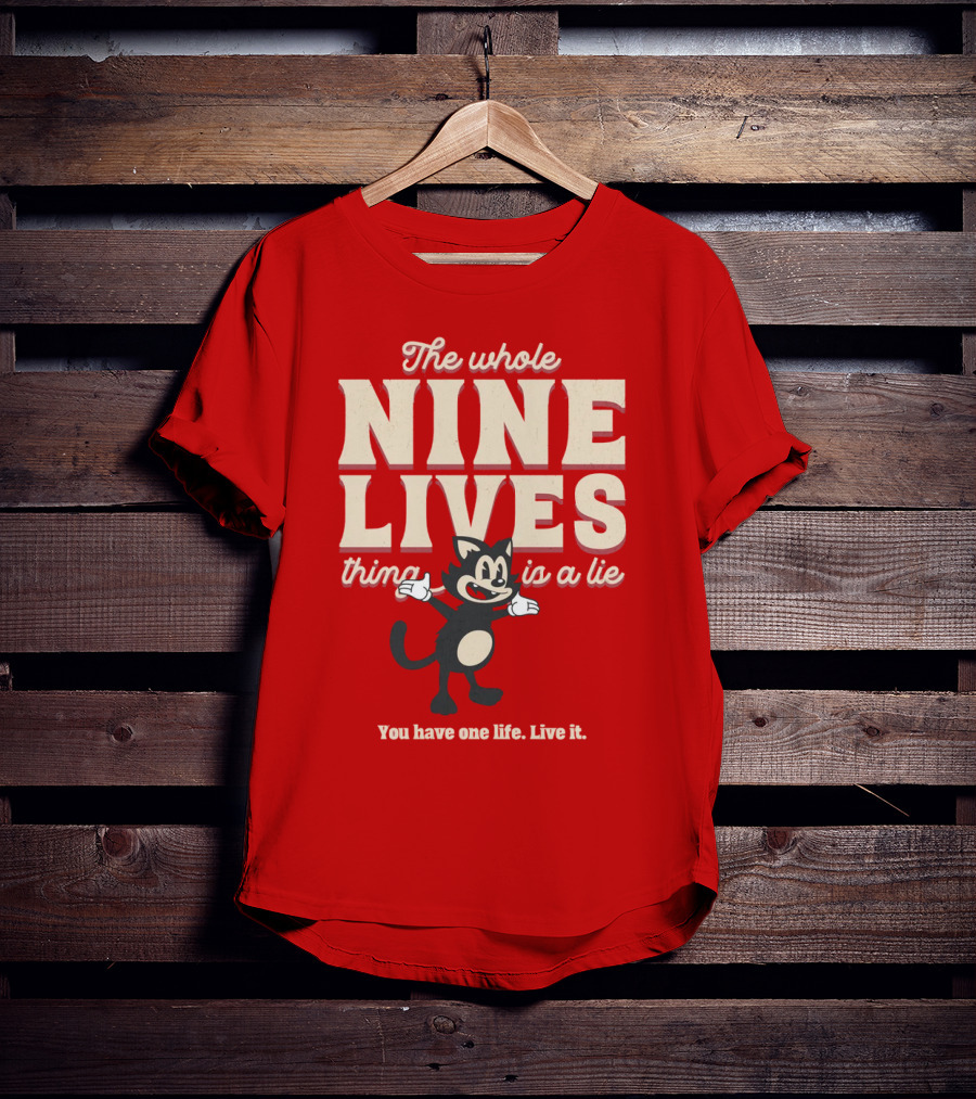 The Whole Nine Lives Thing Is A Lie You Have One Life Live It T-Shirt