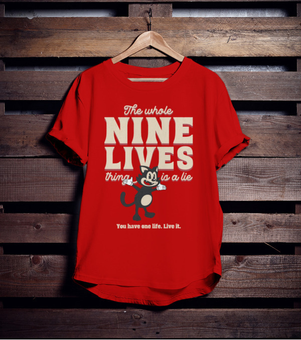 The Whole Nine Lives Thing Is A Lie You Have One Life Live It T-Shirt
