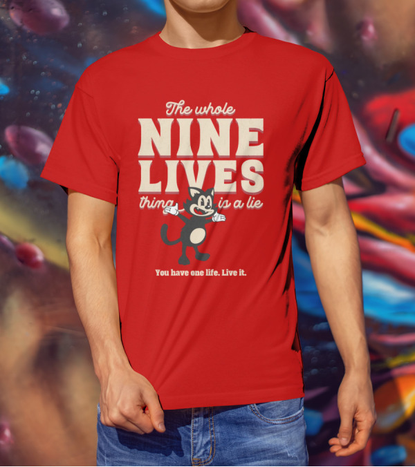 The Whole Nine Lives Thing Is A Lie You Have One Life Live It T-Shirt