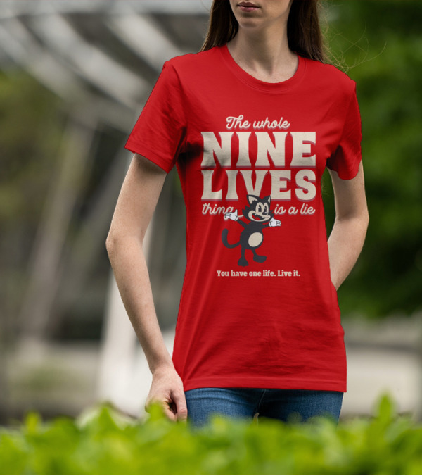The Whole Nine Lives Thing Is A Lie You Have One Life Live It T-Shirt