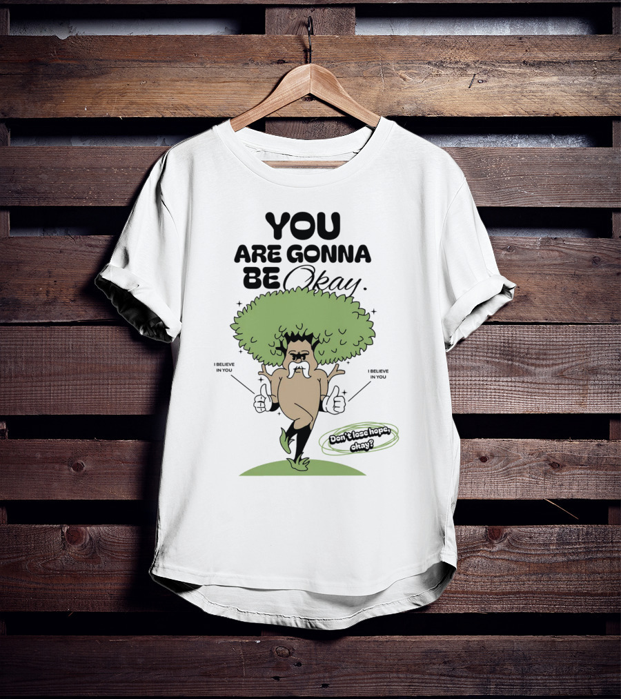 You Are Gonna Be Okay I Believe In You Don't Lose Hope T-Shirt