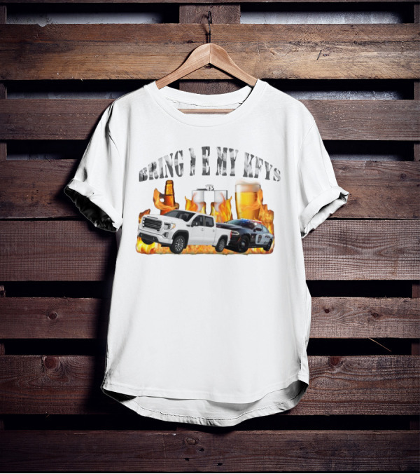 Bring Me My Keys Beer Pickup Truck Police Car Flask Fire T-Shirt