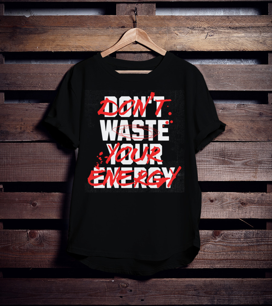 DON'T WASTE YOUR ENERGY T-Shirt