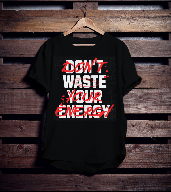 DON'T WASTE YOUR ENERGY T-Shirt
