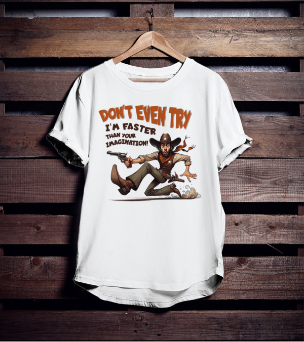 DON'T EVEN TRY I'M FASTER THAN YOUR IMAGINATION Cowboy Gunman Drawing T-Shirt