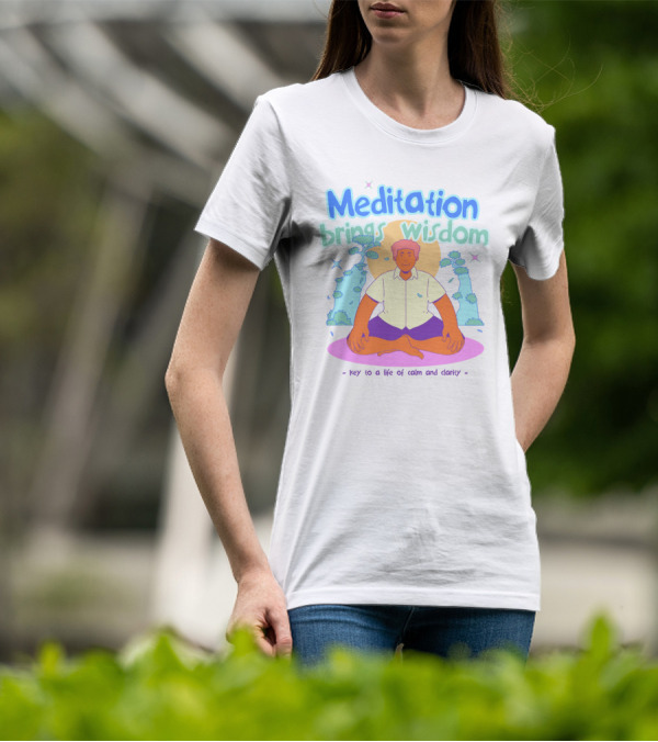 Meditation Brings Wisdom Key To A Life Of Calm And Clarity T-Shirt